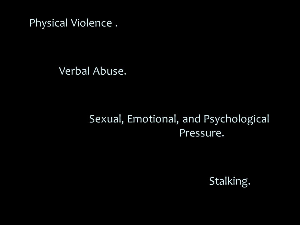 Physical Violence. Verbal Abuse. Sexual, Emotional, and Psychological Pressure. Stalking.