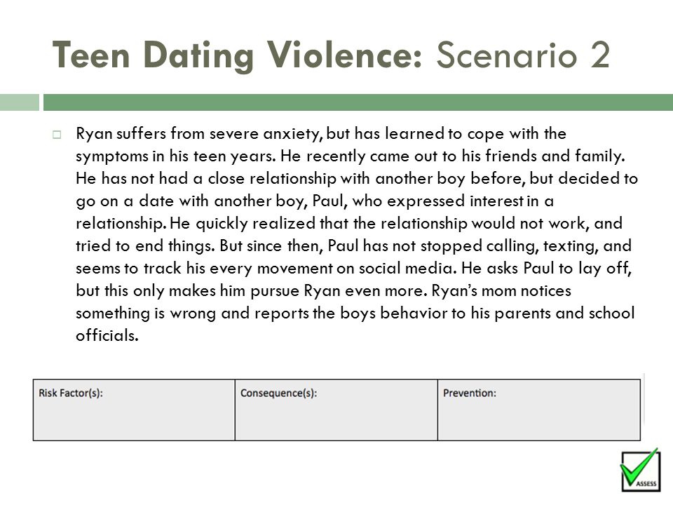 Teen Dating Violence: Scenario 2  Ryan suffers from severe anxiety, but has learned to cope with the symptoms in his teen years.
