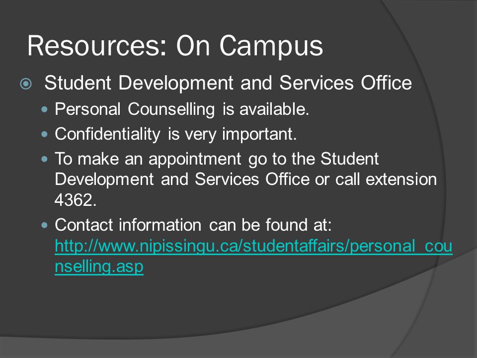 Resources: On Campus  Student Development and Services Office Personal Counselling is available.