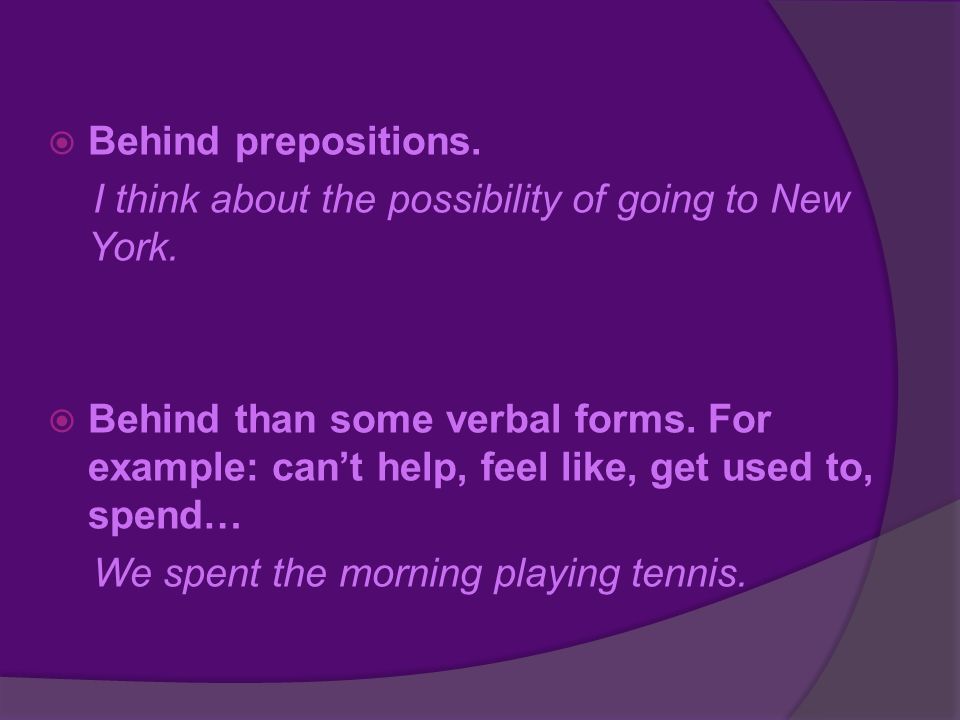  Behind prepositions. I think about the possibility of going to New York.