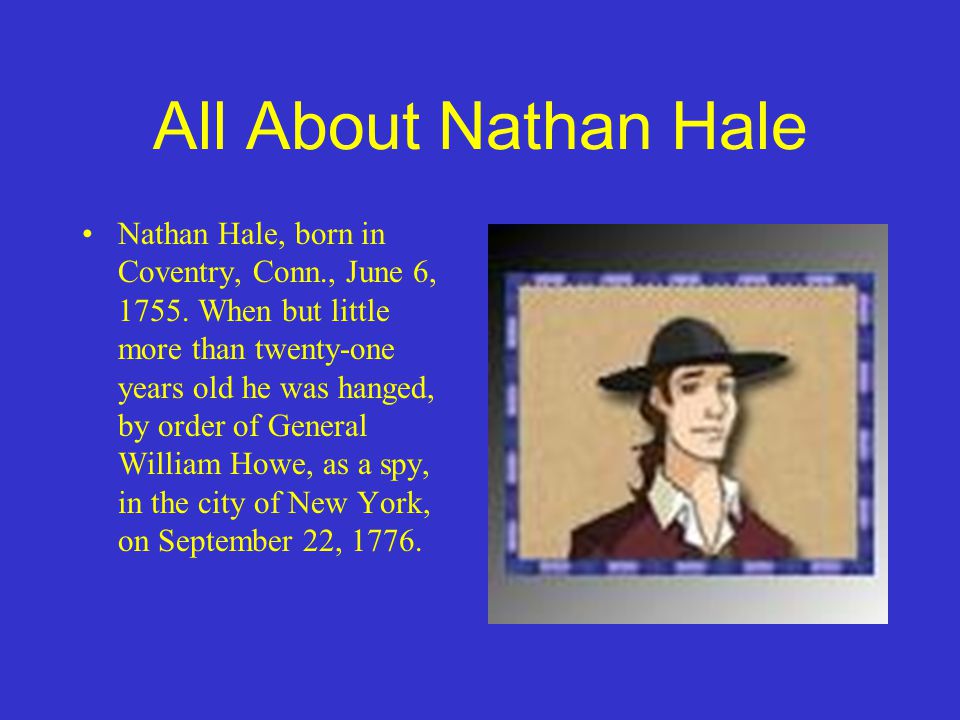 All About Nathan Hale Nathan Hale, born in Coventry, Conn., June 6, 1755.