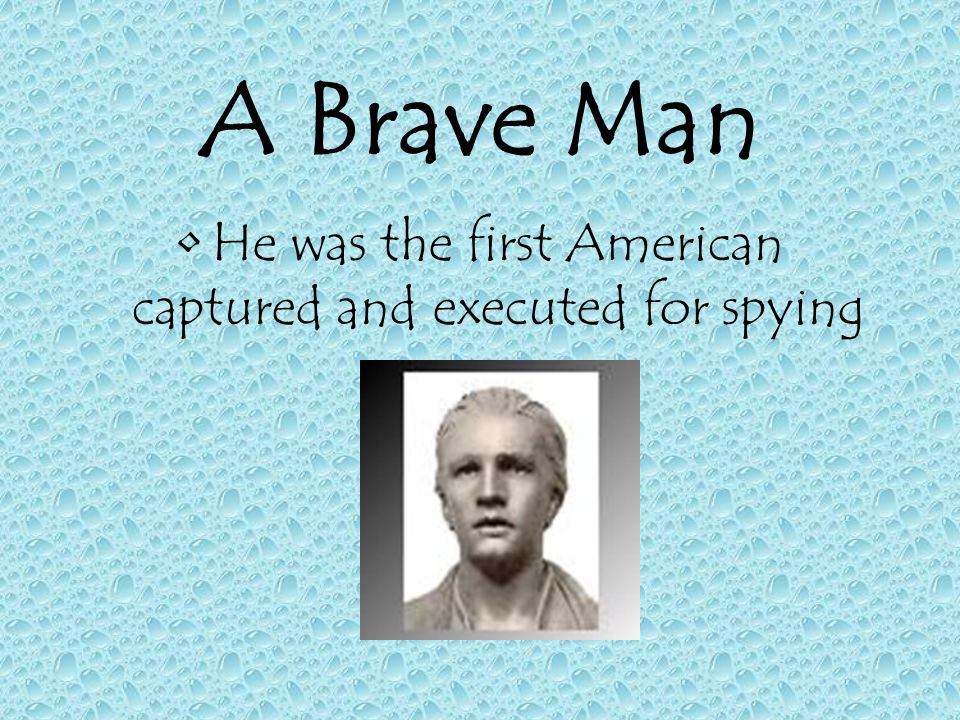 A Brave Man He was the first American captured and executed for spying