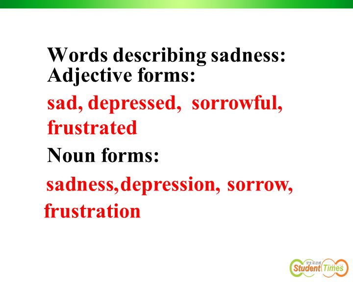 Words describing sadness: Adjective forms: Noun forms: sad, depressed, sorrowful, frustrated sadness,depression,sorrow, frustration