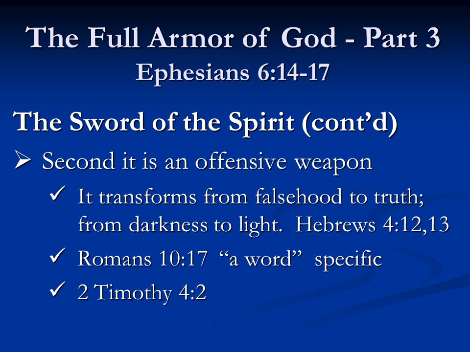 The Sword of the Spirit (cont’d)  Second it is an offensive weapon It transforms from falsehood to truth; from darkness to light.