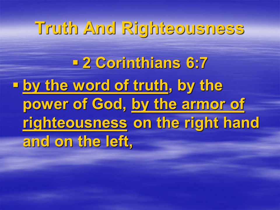 Truth And Righteousness  2 Corinthians 6:7  by the word of truth, by the power of God, by the armor of righteousness on the right hand and on the left,