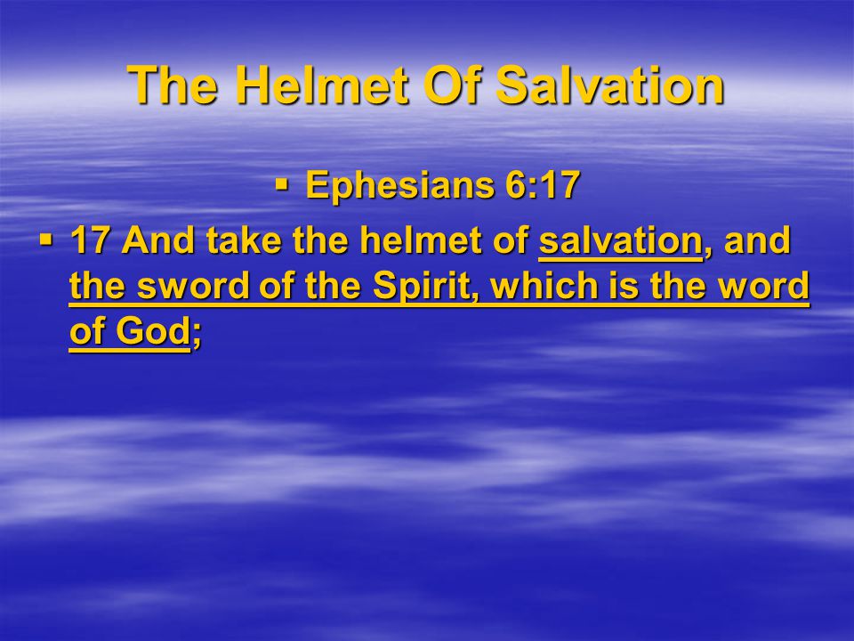 The Helmet Of Salvation  Ephesians 6:17  17 And take the helmet of salvation, and the sword of the Spirit, which is the word of God;
