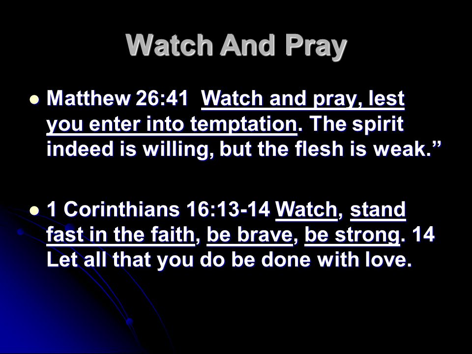 Watch And Pray Matthew 26:41 Watch and pray, lest you enter into temptation.