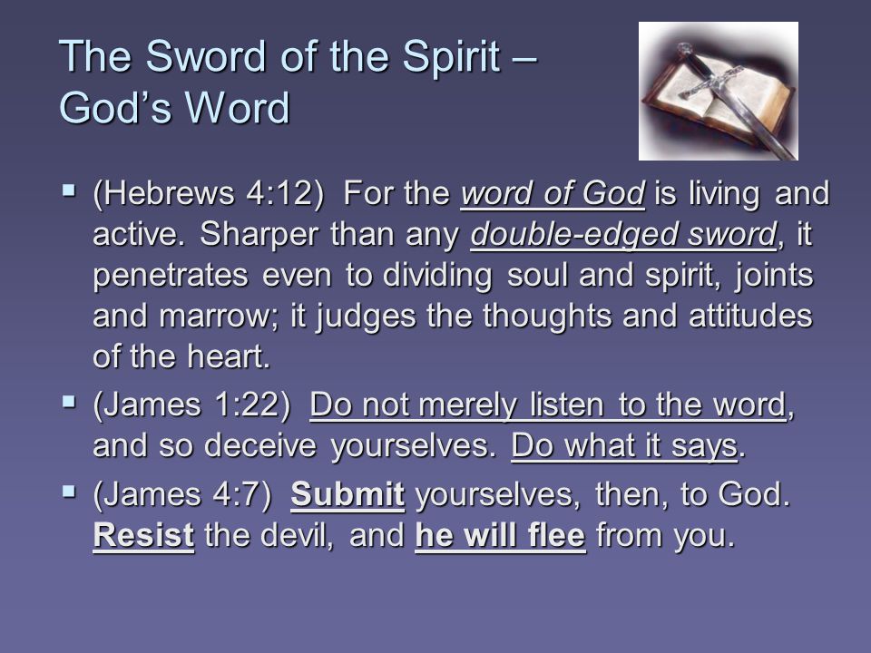 The Sword of the Spirit – God’s Word  (Hebrews 4:12) For the word of God is living and active.