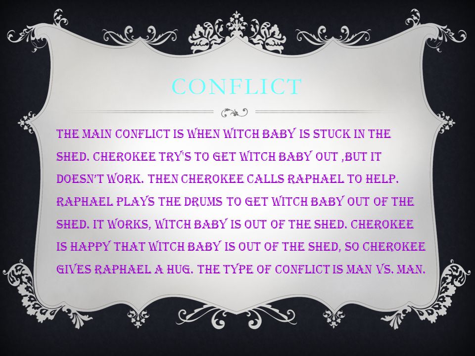 CONFLICT The main conflict is when Witch Baby is stuck in the shed.
