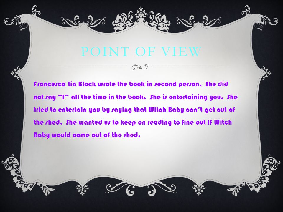 POINT OF VIEW Francesca Lia Block wrote the book in second person.