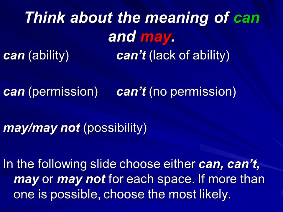 Think about the meaning of can and may.