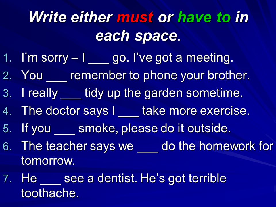 Write either must or have to in each space. 1. I’m sorry – I ___ go.