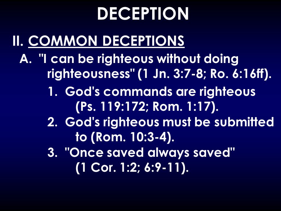 DECEPTION II. COMMON DECEPTIONS A. I can be righteous without doing righteousness (1 Jn.