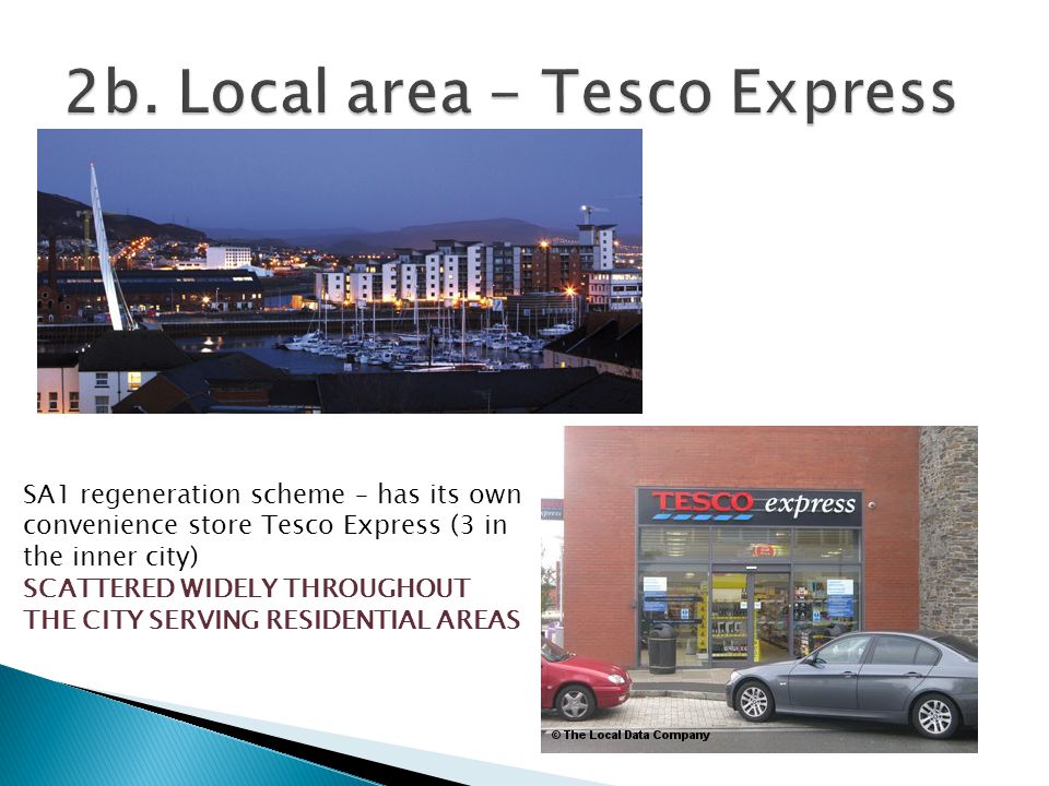 SA1 regeneration scheme – has its own convenience store Tesco Express (3 in the inner city) SCATTERED WIDELY THROUGHOUT THE CITY SERVING RESIDENTIAL AREAS