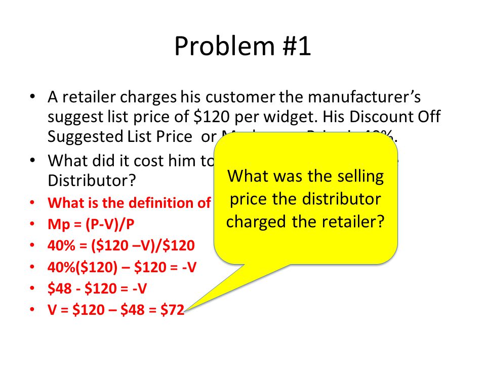 Problem #1 A retailer charges his customer the manufacturer’s suggest list price of $120 per widget.