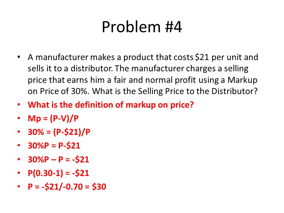 Problem #4 A manufacturer makes a product that costs $21 per unit and sells it to a distributor.