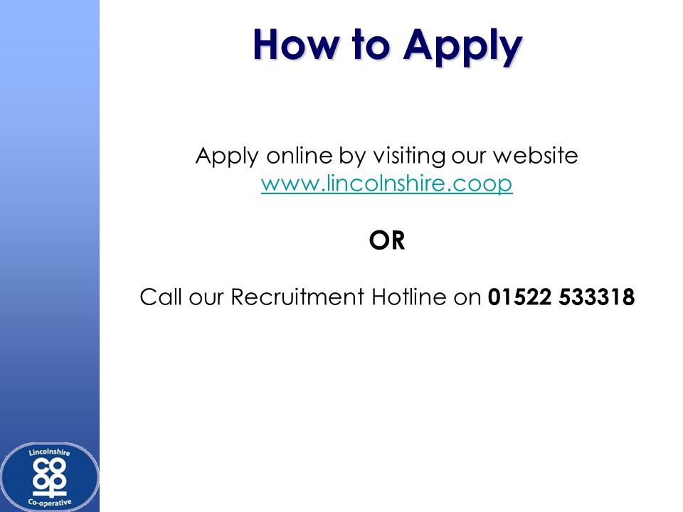 How to Apply Apply online by visiting our website     OR Call our Recruitment Hotline on