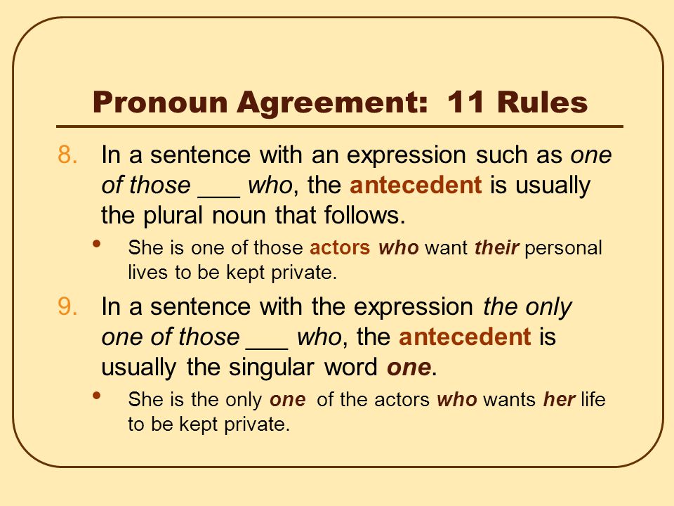 Pronoun Agreement: 11 Rules 6.Two or more antecedents, singular or plural, take a plural pronoun.