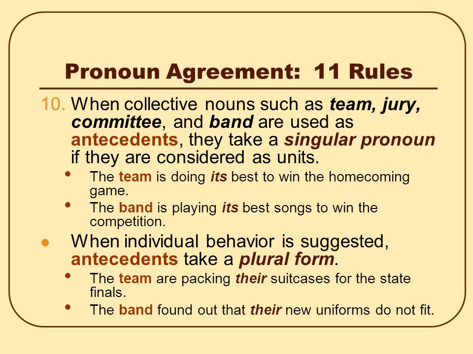 Pronoun Agreement: 11 Rules 8.In a sentence with an expression such as one of those ___ who, the antecedent is usually the plural noun that follows.