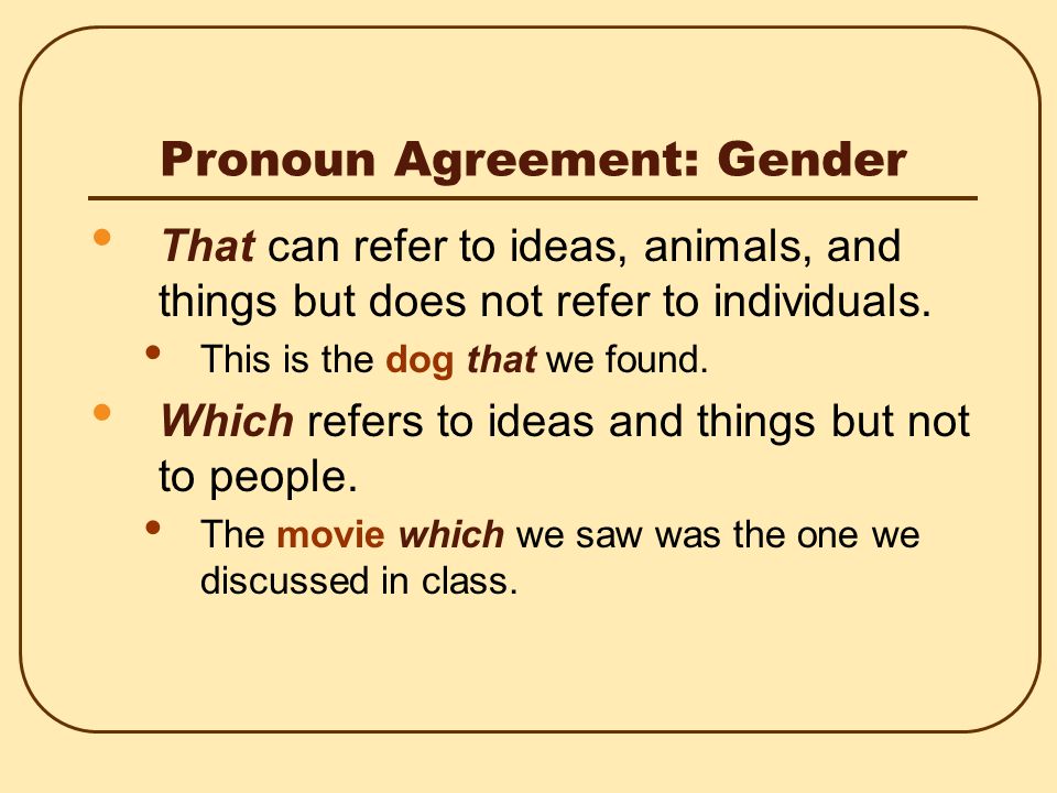 Pronoun Agreement: Gender Others are neuter: I, we, me, us, it, they, them, who, whom, that, which.