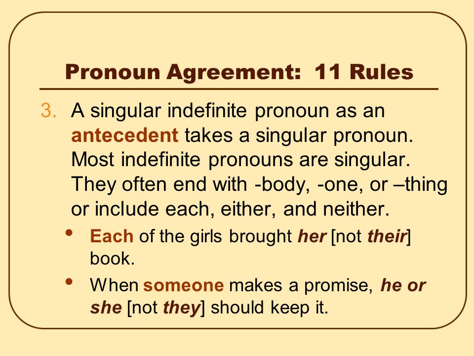 Pronoun Agreement: 11 Rules 1.A singular antecedent requires a singular pronoun.