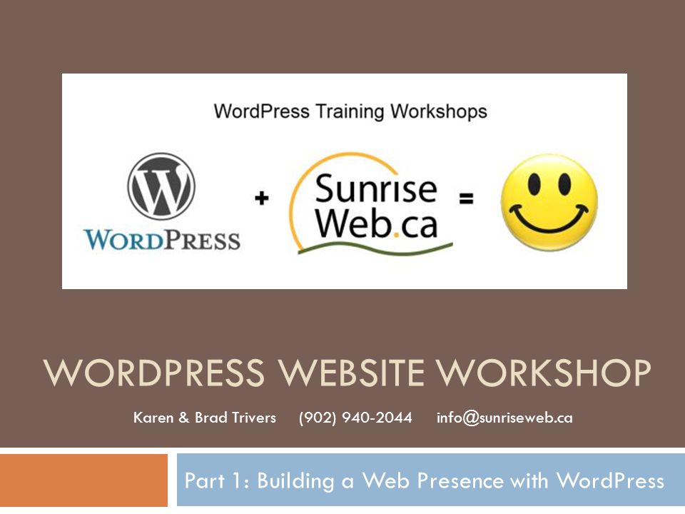 WORDPRESS WEBSITE WORKSHOP Part 1: Building a Web Presence with WordPress Karen & Brad Trivers (902)