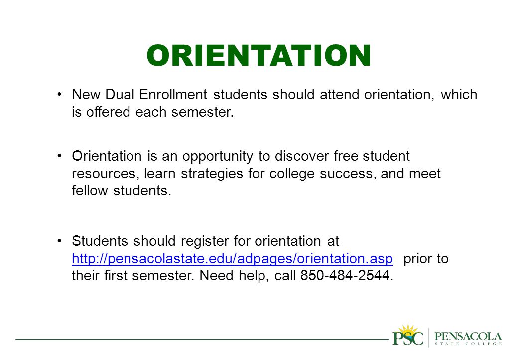 ORIENTATION New Dual Enrollment students should attend orientation, which is offered each semester.