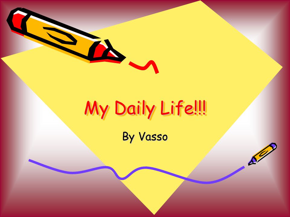 My Daily Life!!! By Vasso