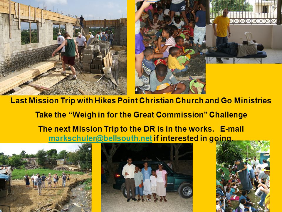 Last Mission Trip with Hikes Point Christian Church and Go Ministries Take the Weigh in for the Great Commission Challenge The next Mission Trip to the DR is in the works.