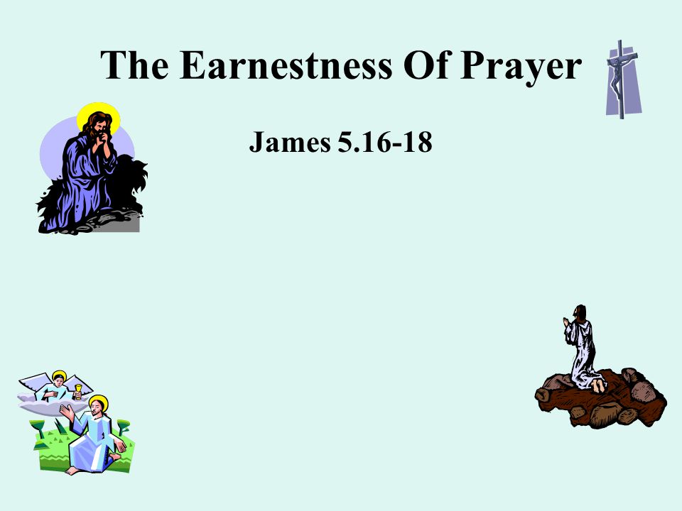 The Earnestness Of Prayer James