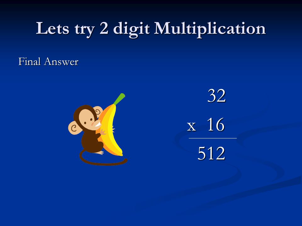 Lets try 2 digit Multiplication Final Answer 32 x