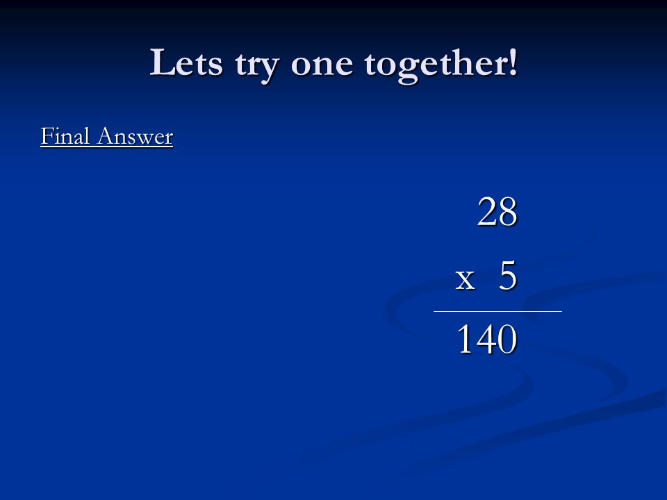 28 x Lets try one together! Final Answer