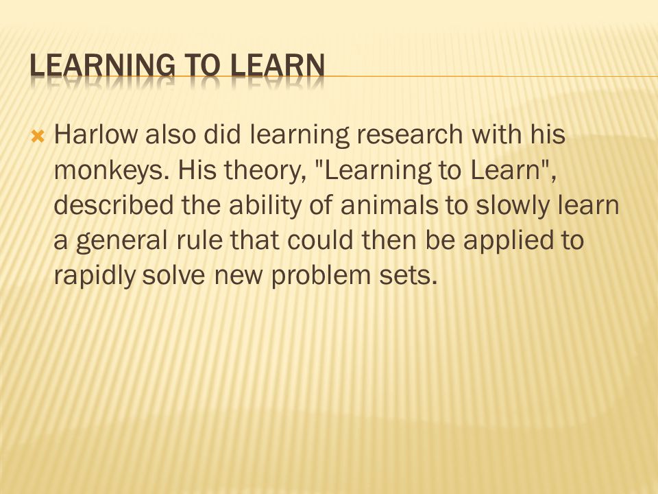  Harlow also did learning research with his monkeys.