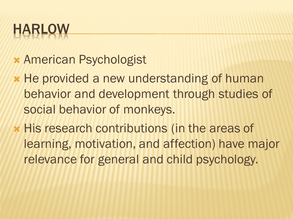  American Psychologist  He provided a new understanding of human behavior and development through studies of social behavior of monkeys.