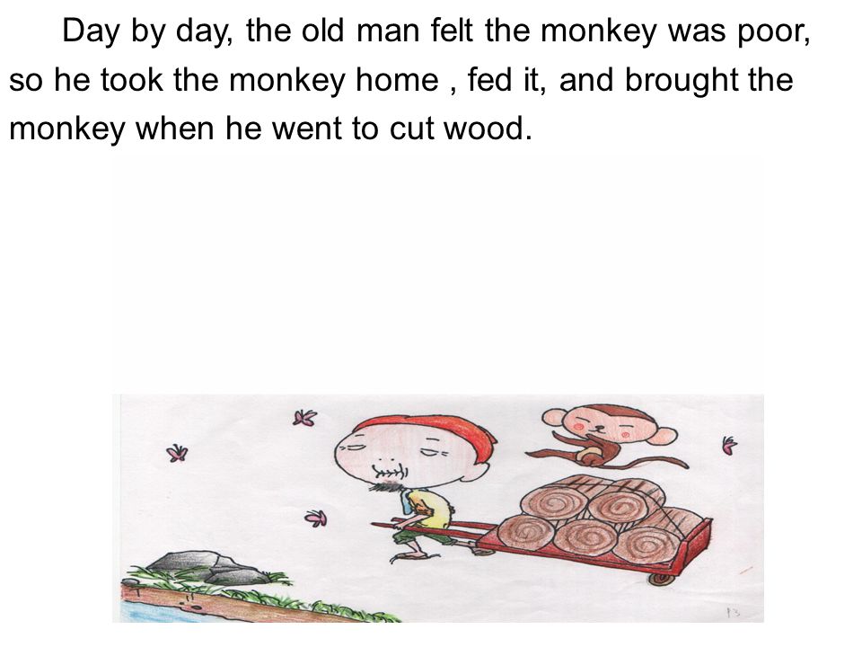 When he ate half of the banana, he found a monkey was looking at him, so the old man gave the banana to the monkey.