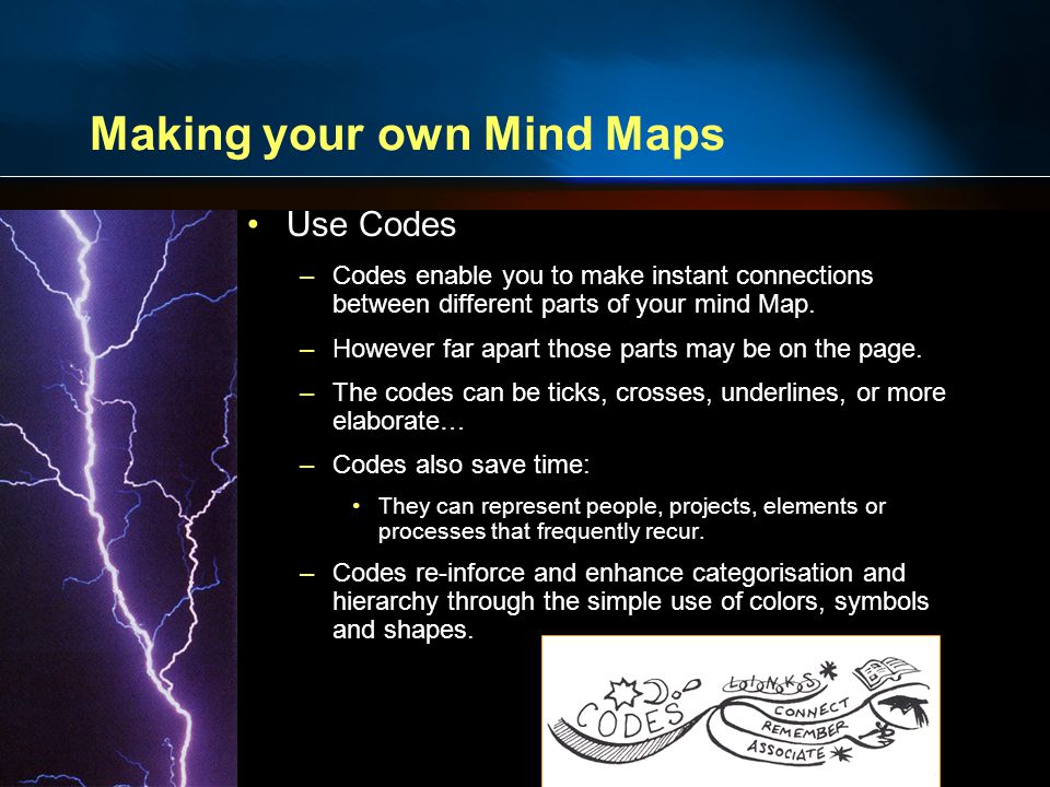 Making your own Mind Maps Use Codes –Codes enable you to make instant connections between different parts of your mind Map.