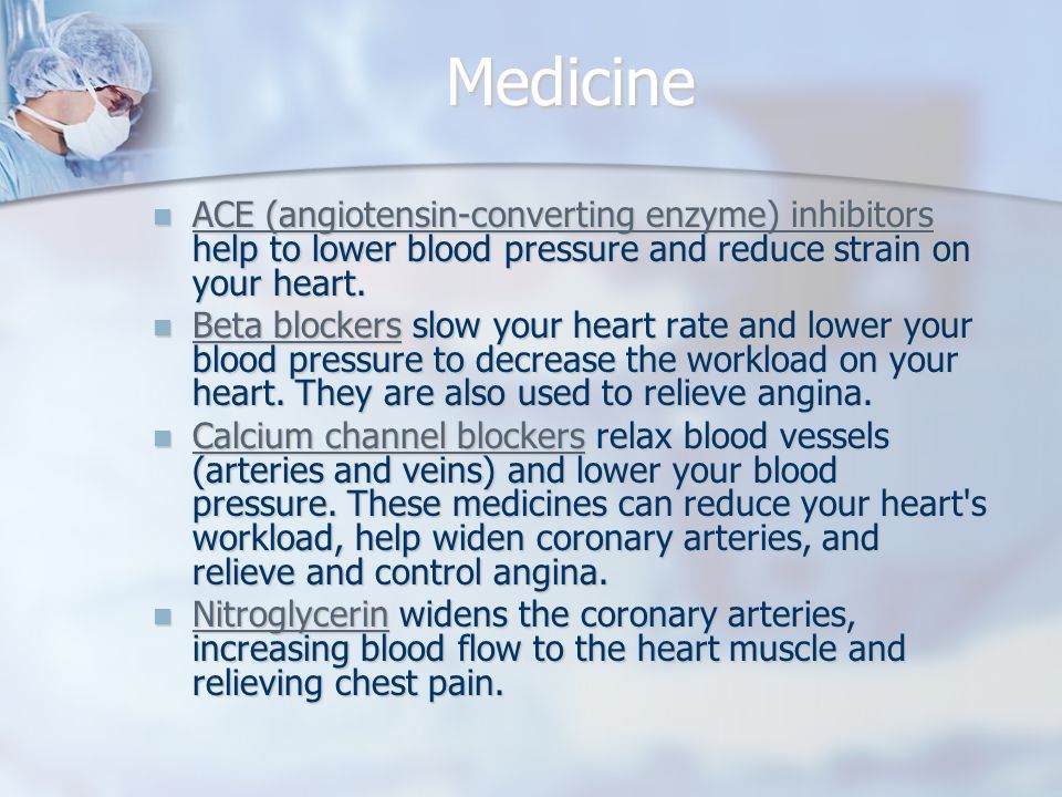 Medicine ACE (angiotensin-converting enzyme) inhibitors help to lower blood pressure and reduce strain on your heart.