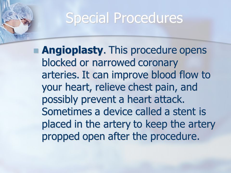 Special Procedures Angioplasty. This procedure opens blocked or narrowed coronary arteries.