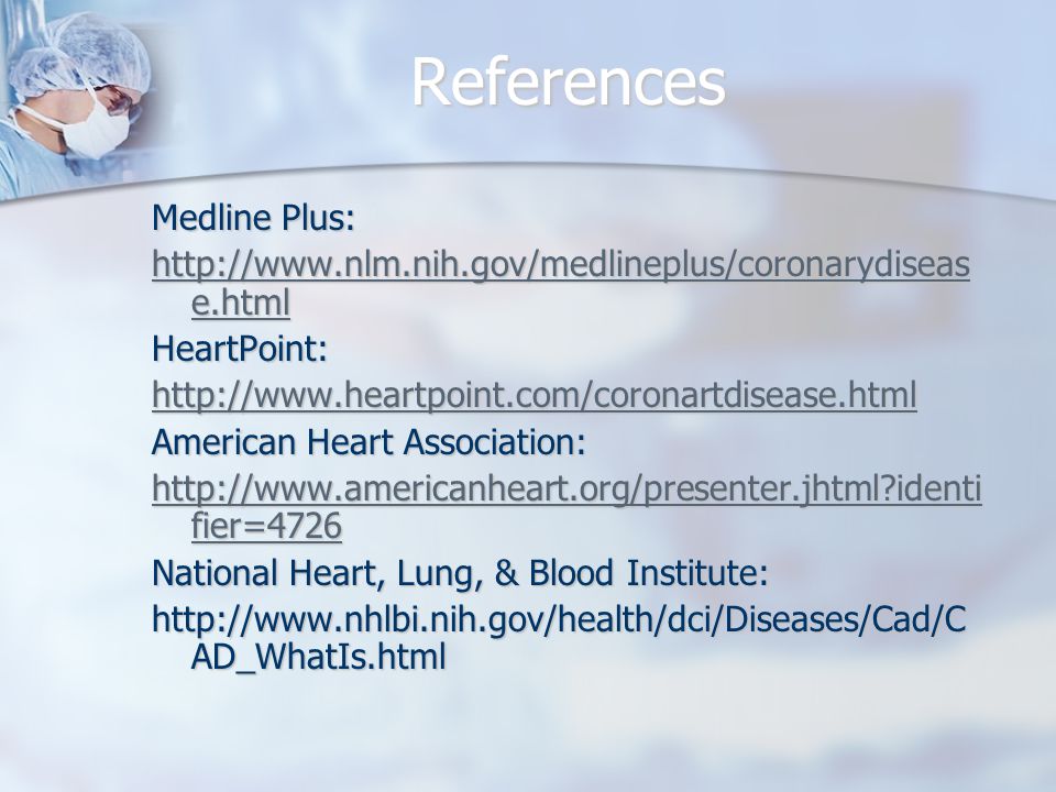 References Medline Plus:   e.html   e.htmlHeartPoint:   American Heart Association:   identi fier= identi fier=4726 National Heart, Lung, & Blood Institute:   AD_WhatIs.html