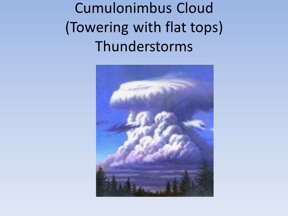 Cumulonimbus Cloud (Towering with flat tops) Thunderstorms