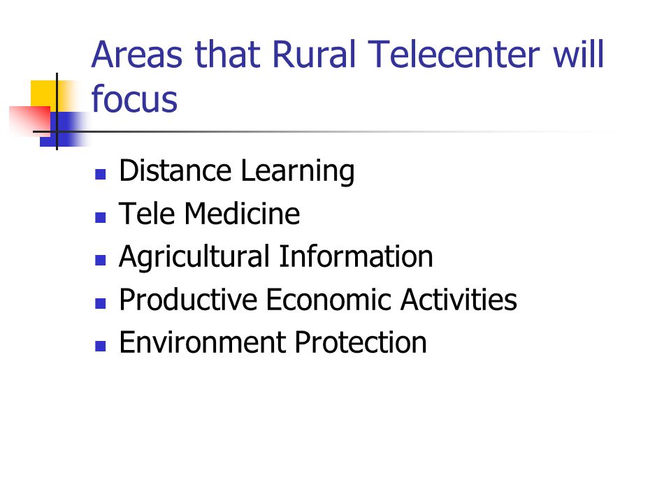Areas that Rural Telecenter will focus Distance Learning Tele Medicine Agricultural Information Productive Economic Activities Environment Protection