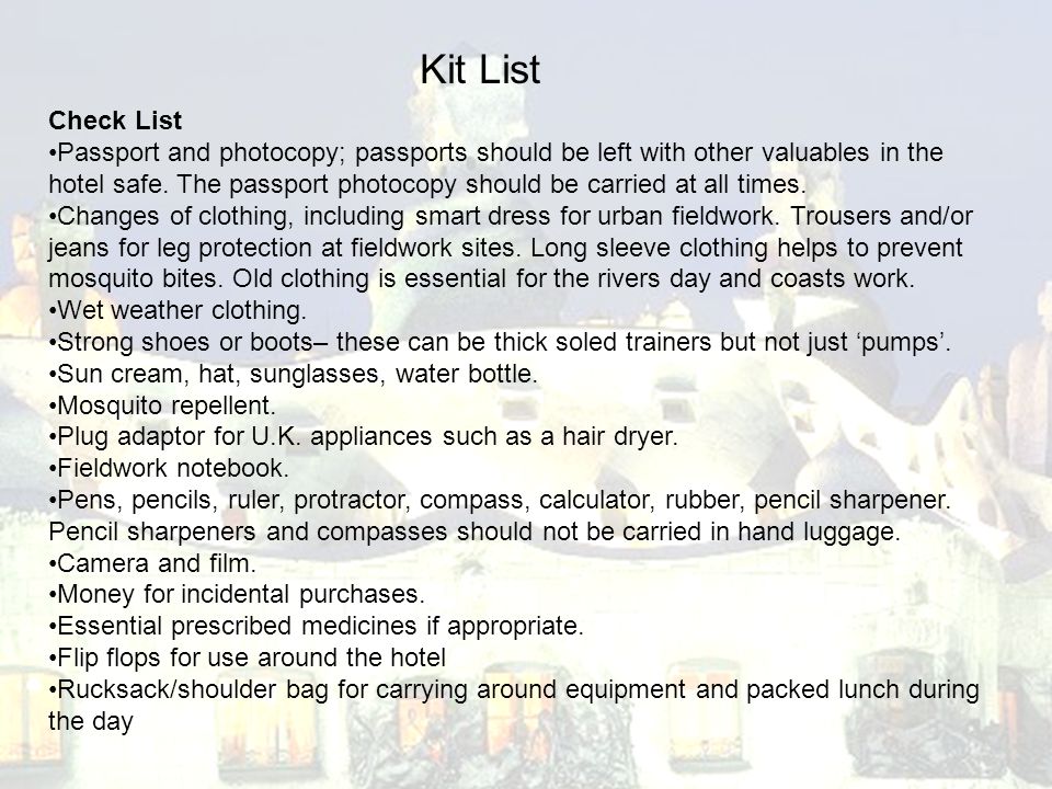 Kit List Check List Passport and photocopy; passports should be left with other valuables in the hotel safe.