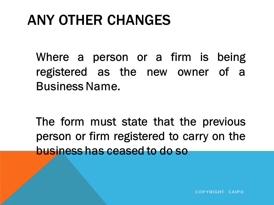 ANY OTHER CHANGES Where a person or a firm is being registered as the new owner of a Business Name.