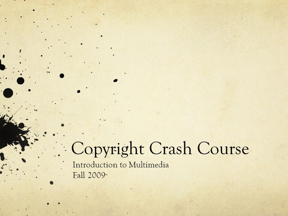 Copyright Crash Course Introduction to Multimedia Fall 2009