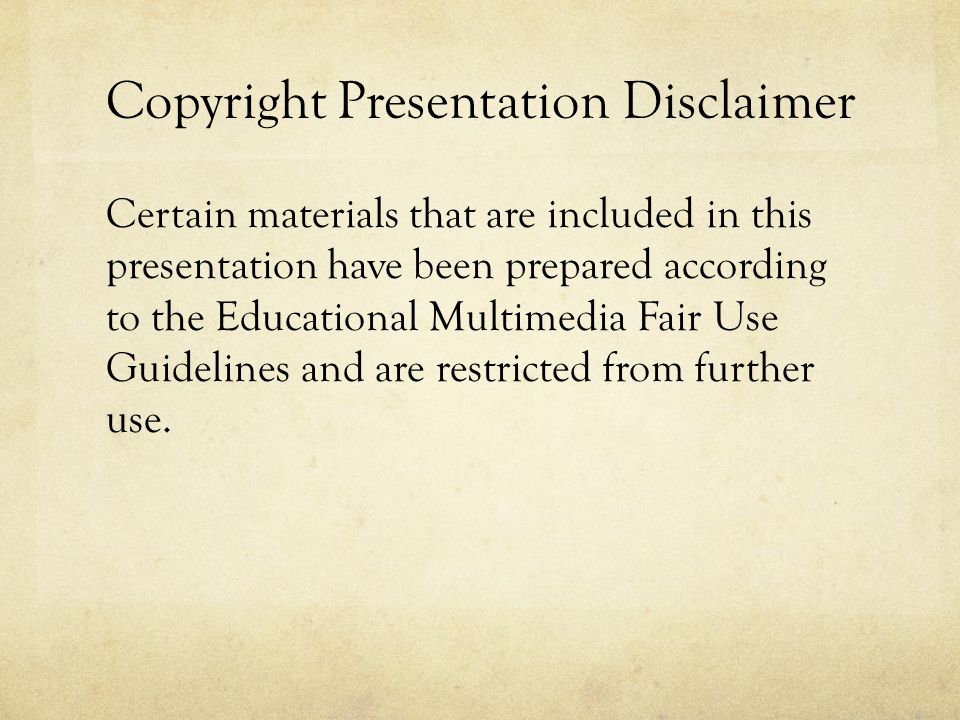 Copyright Presentation Disclaimer Certain materials that are included in this presentation have been prepared according to the Educational Multimedia Fair Use Guidelines and are restricted from further use.