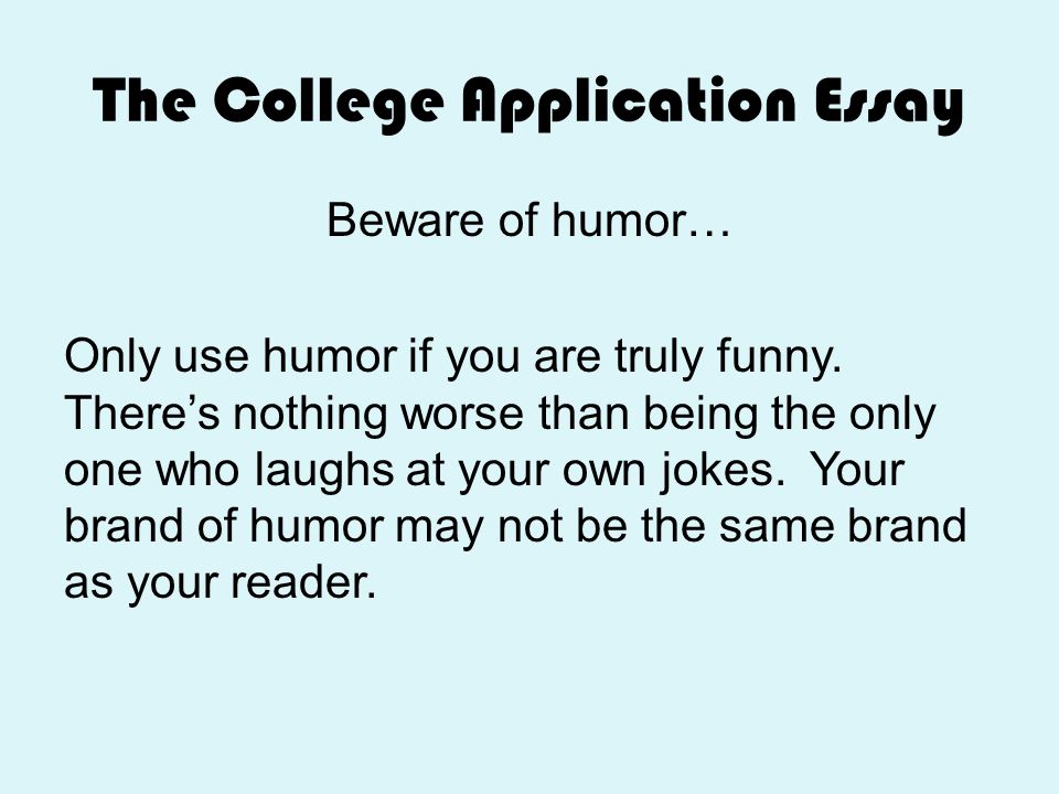 college humor essay Application essays are a wonderful opportunity for you to show admissions offices who you really are, in what ways you think, how well you perform, and even your sense of humor if you want more advice about writing, take a look at the july 28, 2012 new york times book review section for how to write by colson whitehead. college humor essay Application essays are a wonderful opportunity for you to show admissions offices who you really are, in what ways you think, how well you perform, and even your sense of humor if you want more advice about writing, take a look at the july 28, 2012 new york times book review section for how to write by colson whitehead.