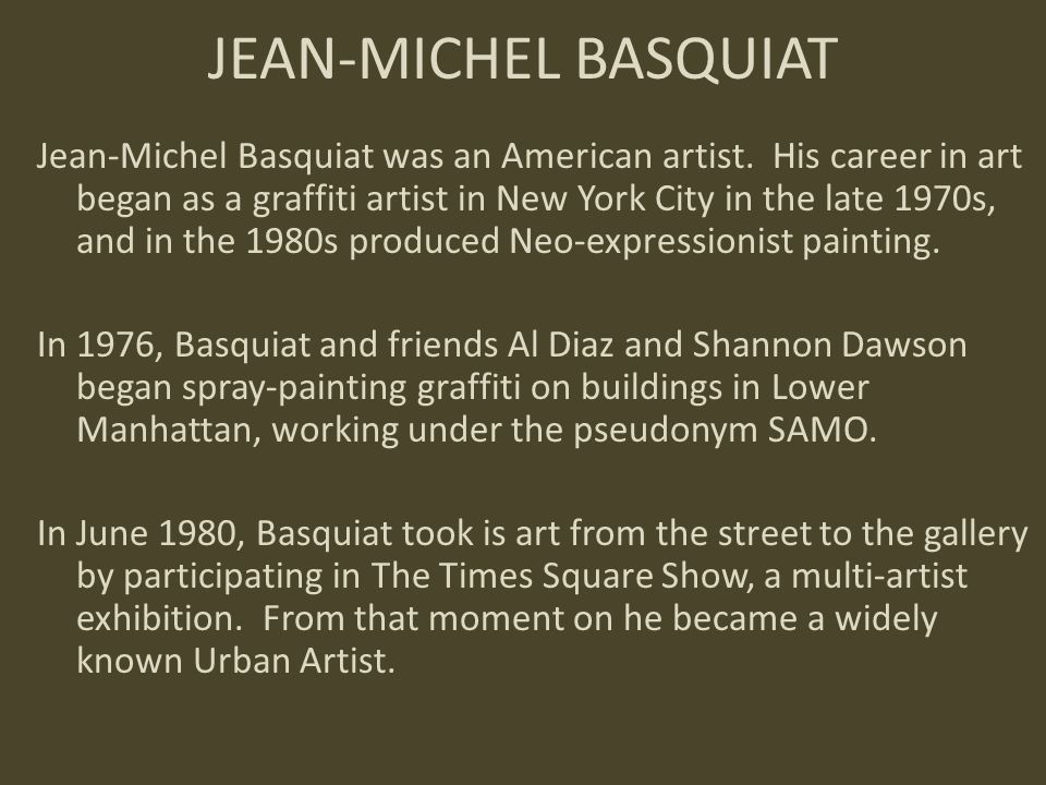 JEAN-MICHEL BASQUIAT Jean-Michel Basquiat was an American artist.