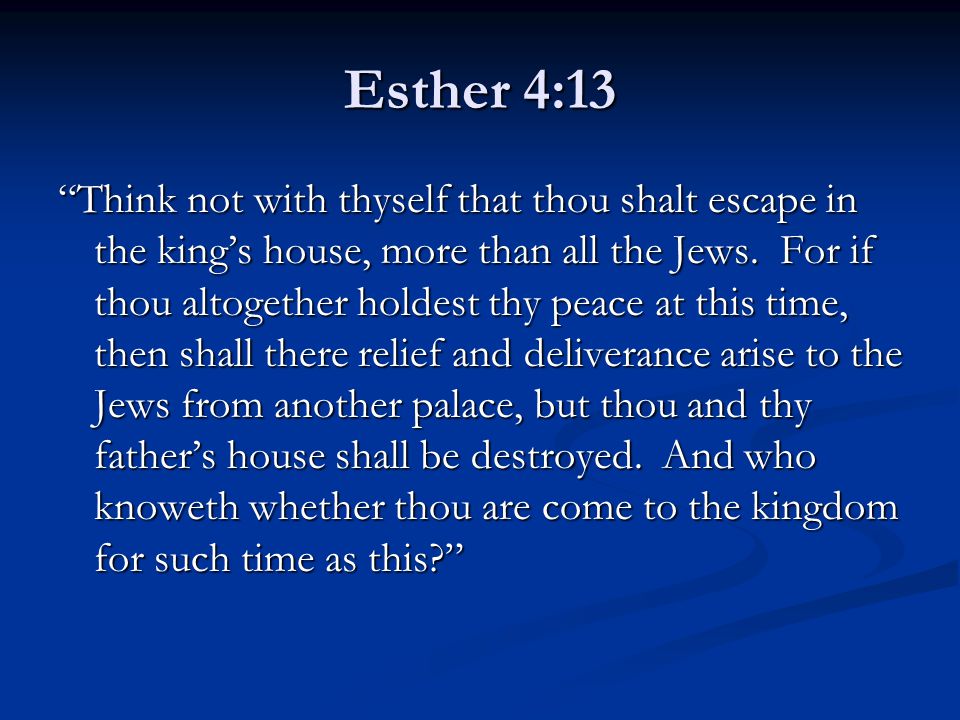 Esther 4:13 Think not with thyself that thou shalt escape in the king’s house, more than all the Jews.