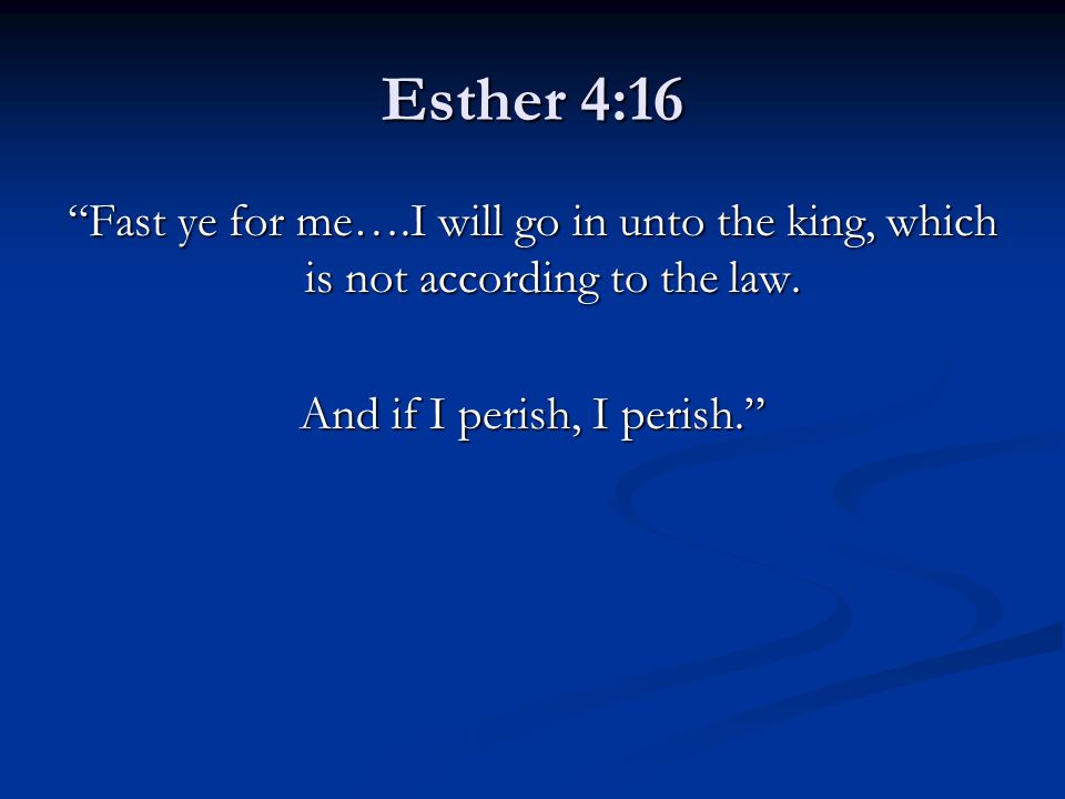 Esther 4:16 Fast ye for me….I will go in unto the king, which is not according to the law.