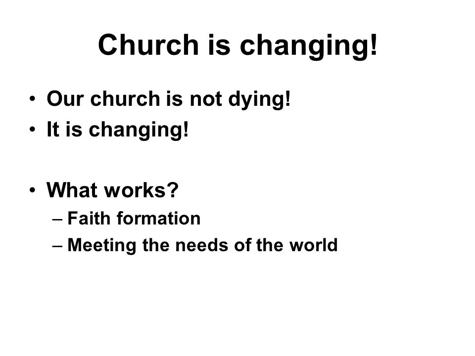 Church is changing. Our church is not dying. It is changing.